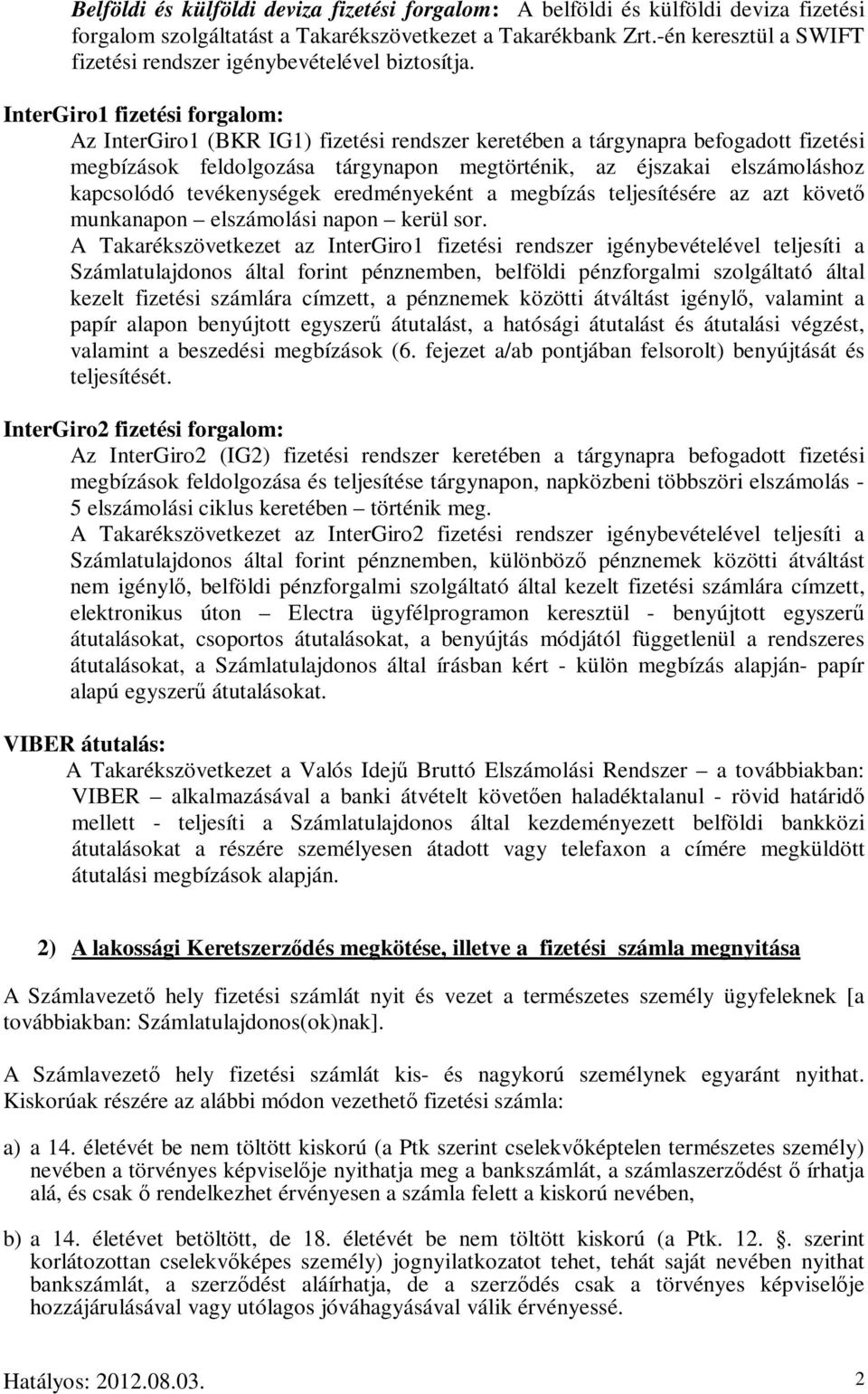 InterGiro1 fizetési forgalom: Az InterGiro1 (BKR IG1) fizetési rendszer keretében a tárgynapra befogadott fizetési megbízások feldolgozása tárgynapon megtörténik, az éjszakai elszámoláshoz kapcsolódó