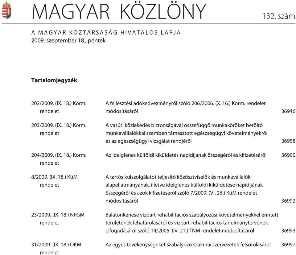 rendelet módosításáról 36946 A vasúti közlekedés biztonságával összefüggõ munkaköröket betöltõ munkavállalókkal szemben támasztott egészségügyi követelményekrõl és az egészségügyi vizsgálat rendjérõl