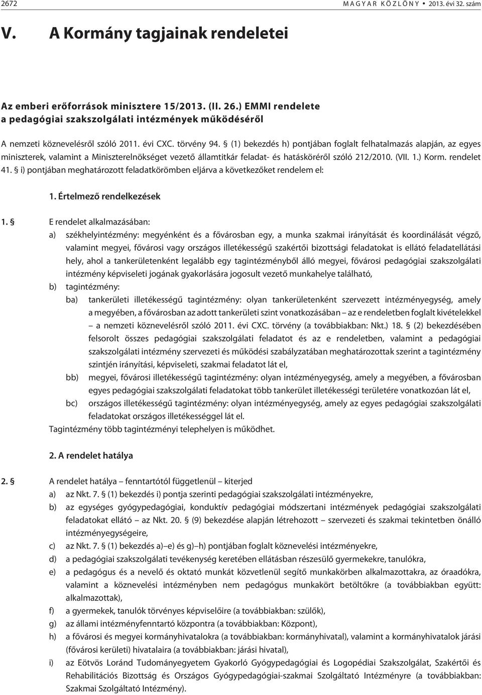 (1) bekezdés h) pontjában foglalt felhatalmazás alapján, az egyes miniszterek, valamint a Miniszterelnökséget vezetõ államtitkár feladat- és hatáskörérõl szóló 212/2010. (VII. 1.) Korm. rendelet 41.