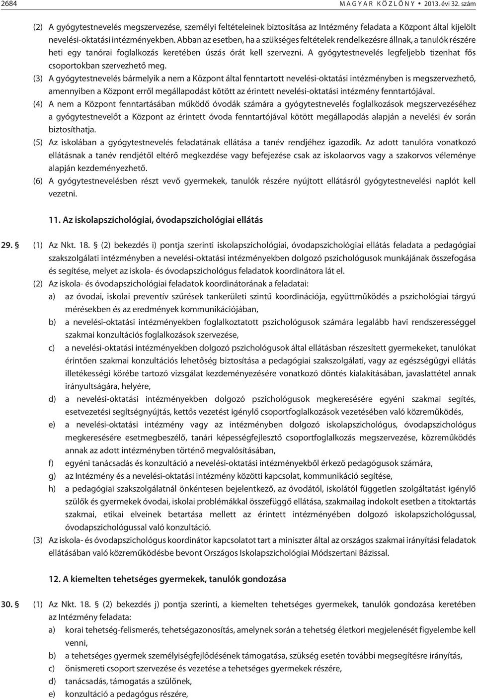 Abban az esetben, ha a szükséges feltételek rendelkezésre állnak, a tanulók részére heti egy tanórai foglalkozás keretében úszás órát kell szervezni.