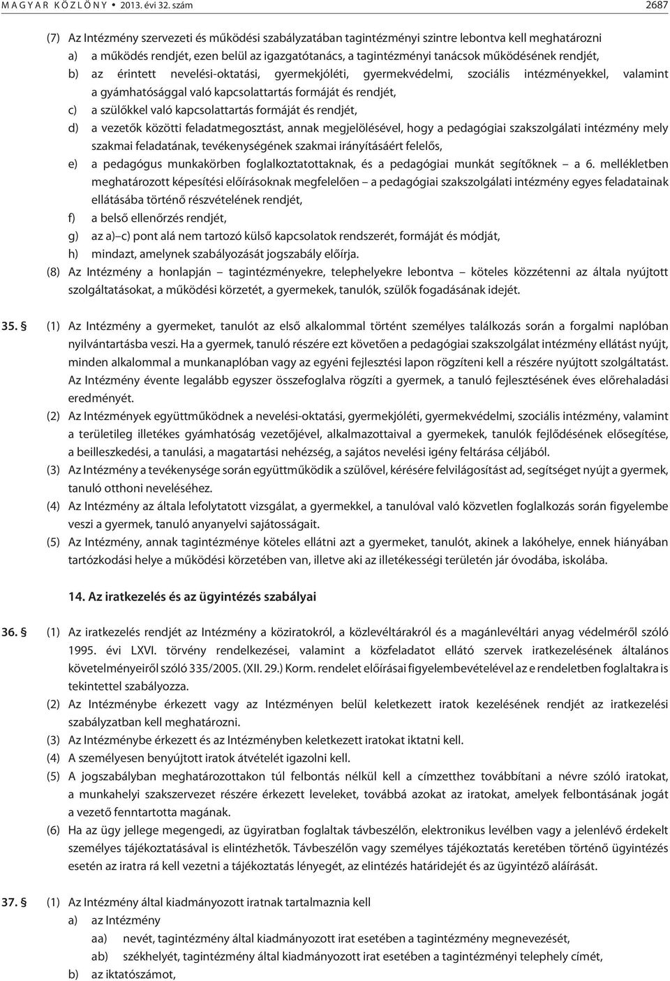 mûködésének rendjét, b) az érintett nevelési-oktatási, gyermekjóléti, gyermekvédelmi, szociális intézményekkel, valamint a gyámhatósággal való kapcsolattartás formáját és rendjét, c) a szülõkkel való