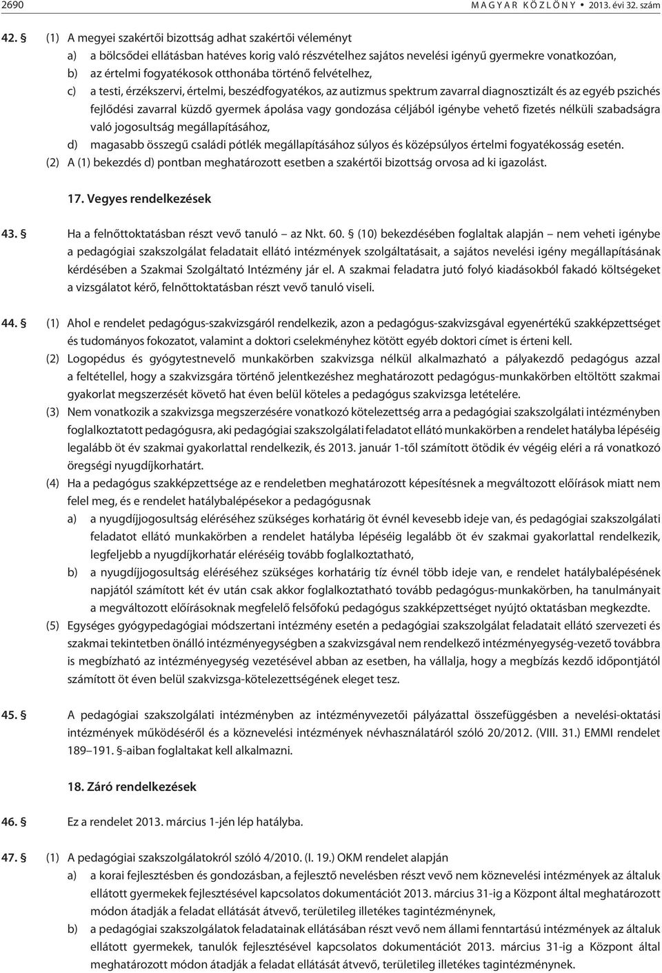 otthonába történõ felvételhez, c) a testi, érzékszervi, értelmi, beszédfogyatékos, az autizmus spektrum zavarral diagnosztizált és az egyéb pszichés fejlõdési zavarral küzdõ gyermek ápolása vagy