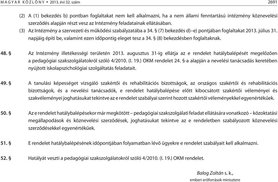 (3) Az Intézmény a szervezeti és mûködési szabályzatába a 34. (7) bekezdés d) e) pontjában foglaltakat 2013. július 31. napjáig építi be, valamint ezen idõpontig eleget tesz a 34.