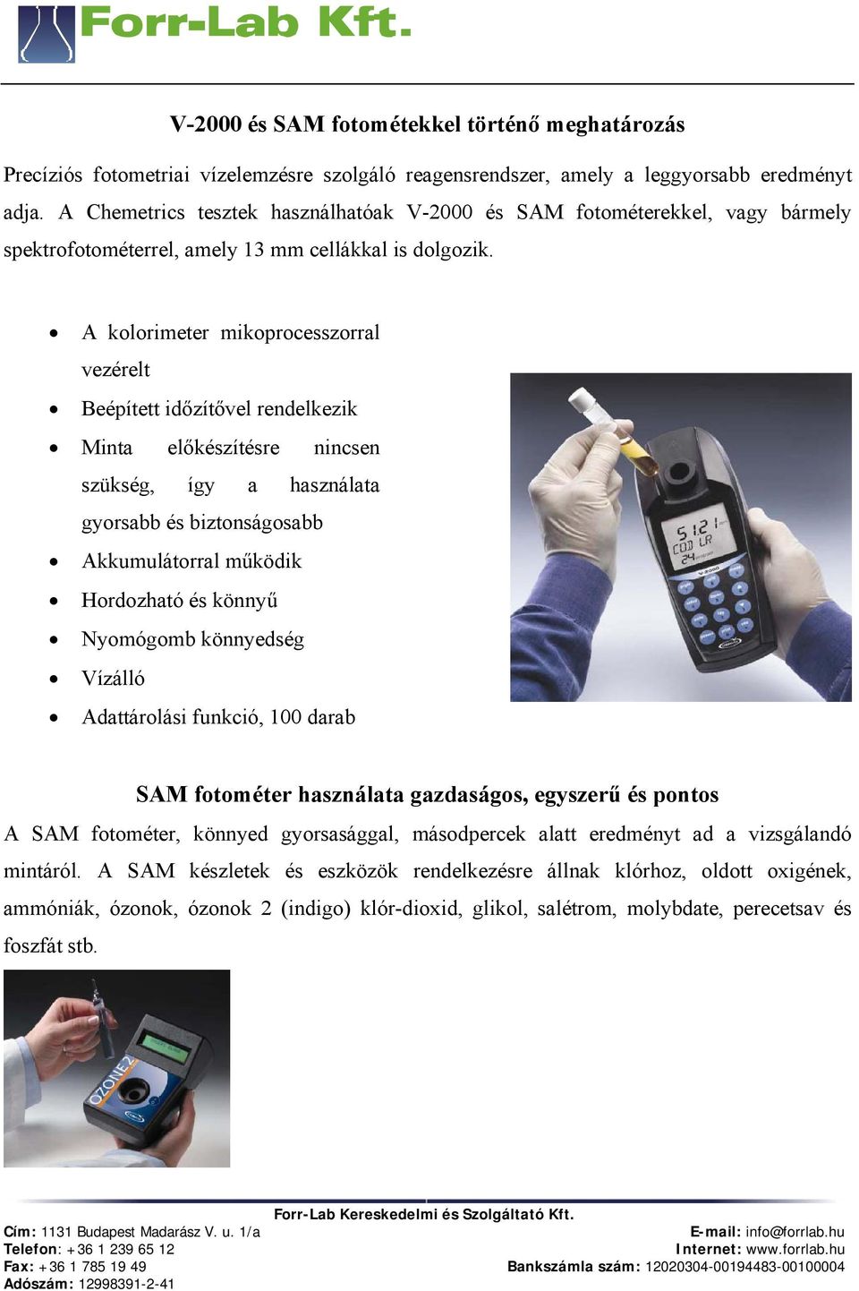 A kolorimeter mikoprocesszorral vezérelt Beépített időzítővel rendelkezik Minta előkészítésre nincsen szükség, így a használata gyorsabb és biztonságosabb Akkumulátorral működik Hordozható és könnyű