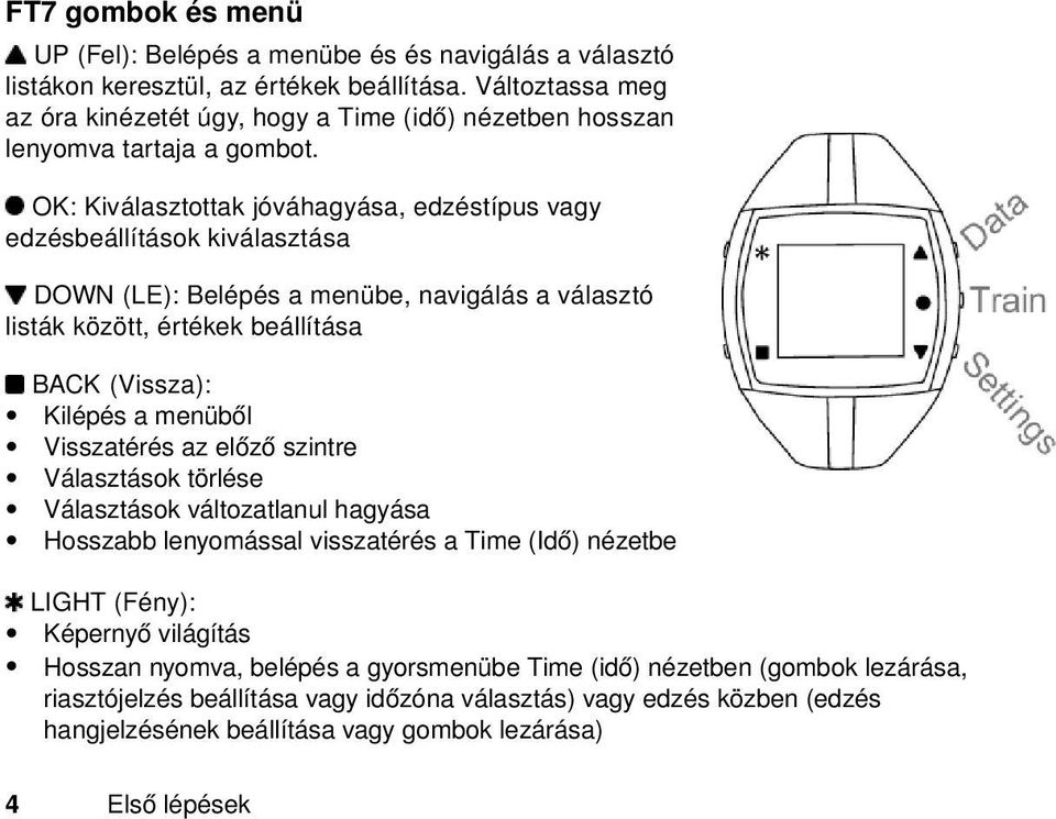 OK: Kiválasztottak jóváhagyása, edzéstípus vagy edzésbeállítások kiválasztása DOWN (LE): Belépés a menübe, navigálás a választó listák között, értékek beállítása BACK (Vissza): Kilépés a menüből
