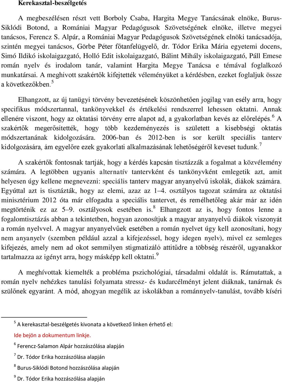 Tódor Erika Mária egyetemi docens, Simó Ildikó iskolaigazgató, Holló Edit iskolaigazgató, Bálint Mihály iskolaigazgató, Páll Emese román nyelv és irodalom tanár, valamint Hargita Megye Tanácsa e