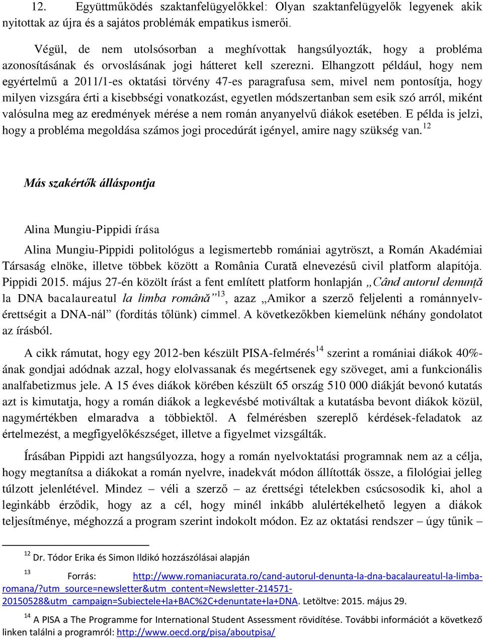 Elhangzott például, hogy nem egyértelmű a 2011/1-es oktatási törvény 47-es paragrafusa sem, mivel nem pontosítja, hogy milyen vizsgára érti a kisebbségi vonatkozást, egyetlen módszertanban sem esik