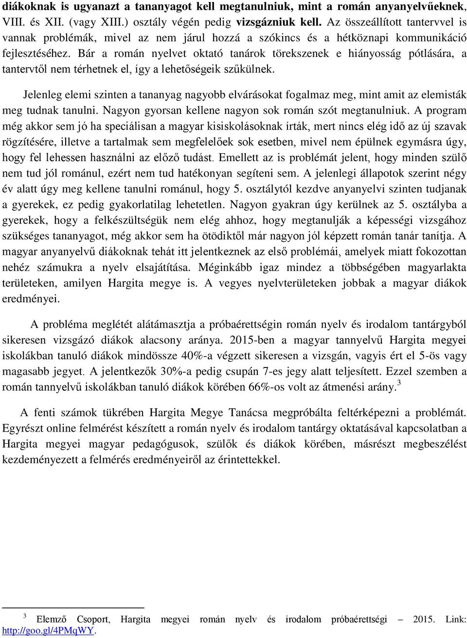 Bár a román nyelvet oktató tanárok törekszenek e hiányosság pótlására, a tantervtől nem térhetnek el, így a lehetőségeik szűkülnek.