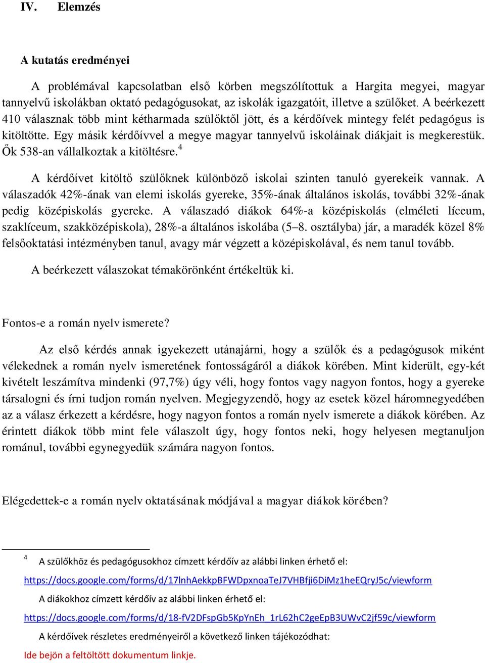 Ők 538-an vállalkoztak a kitöltésre. 4 A kérdőívet kitöltő szülőknek különböző iskolai szinten tanuló gyerekeik vannak.