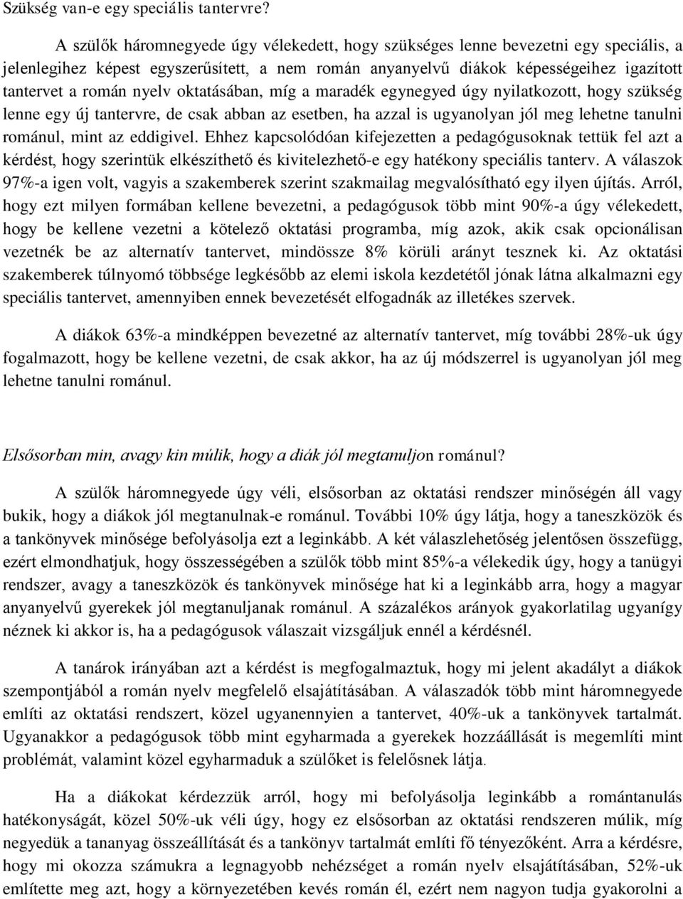 oktatásában, míg a maradék egynegyed úgy nyilatkozott, hogy szükség lenne egy új tantervre, de csak abban az esetben, ha azzal is ugyanolyan jól meg lehetne tanulni románul, mint az eddigivel.