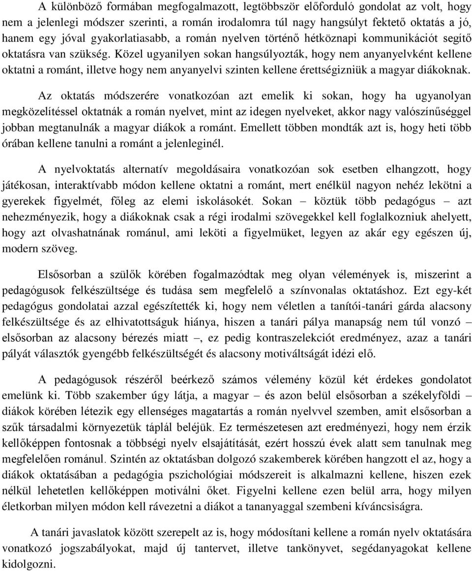 Közel ugyanilyen sokan hangsúlyozták, hogy nem anyanyelvként kellene oktatni a románt, illetve hogy nem anyanyelvi szinten kellene érettségizniük a magyar diákoknak.