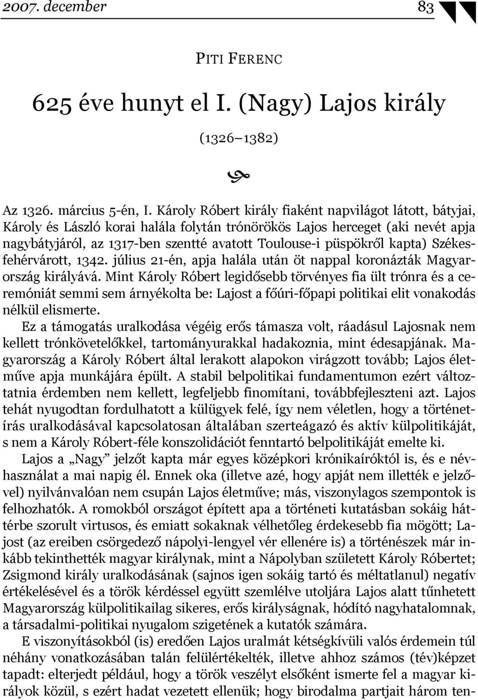 püspökről kapta) Székesfehérvárott, 1342. július 21-én, apja halála után öt nappal koronázták Magyarország királyává.