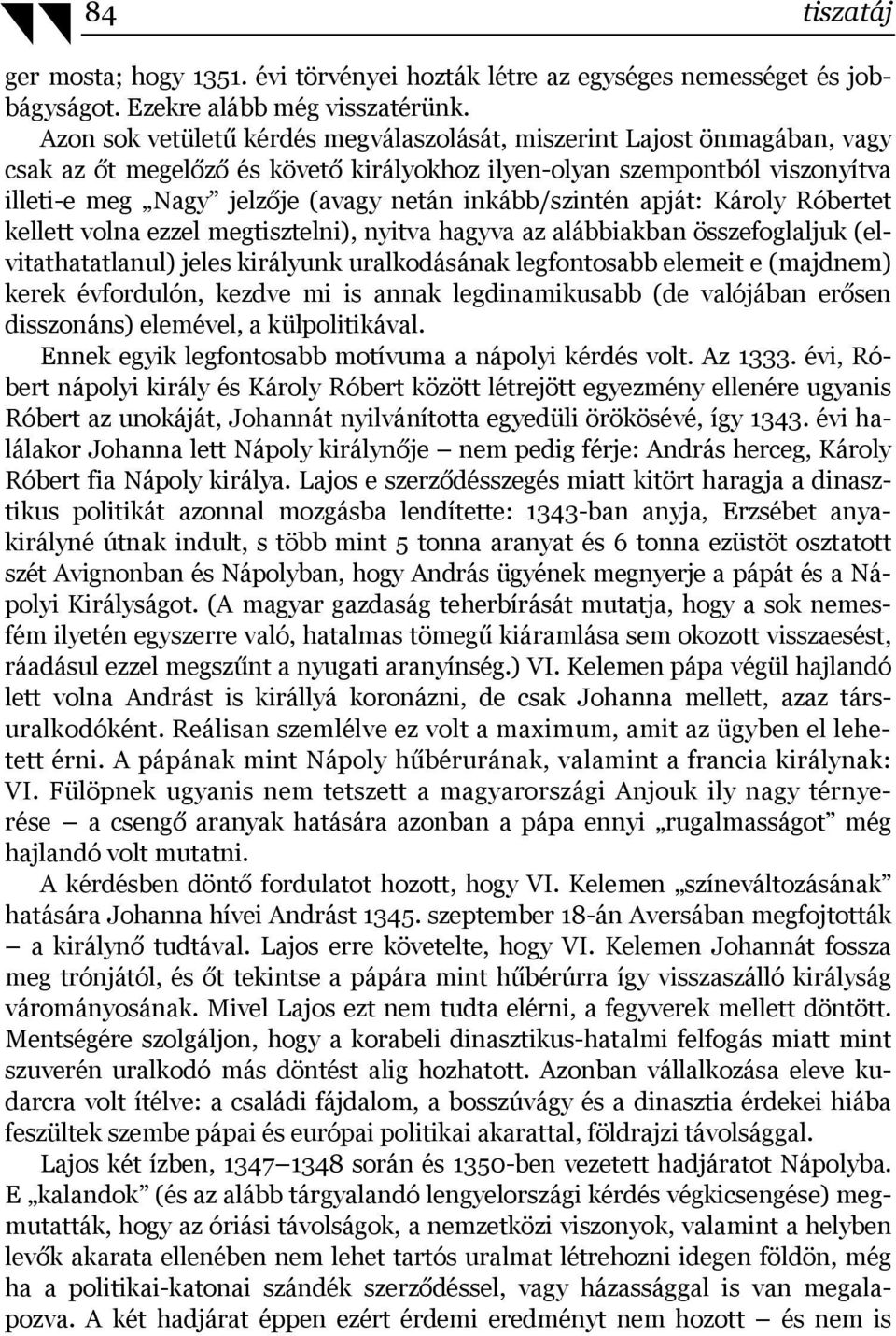 inkább/szintén apját: Károly Róbertet kellett volna ezzel megtisztelni), nyitva hagyva az alábbiakban összefoglaljuk (elvitathatatlanul) jeles királyunk uralkodásának legfontosabb elemeit e (majdnem)