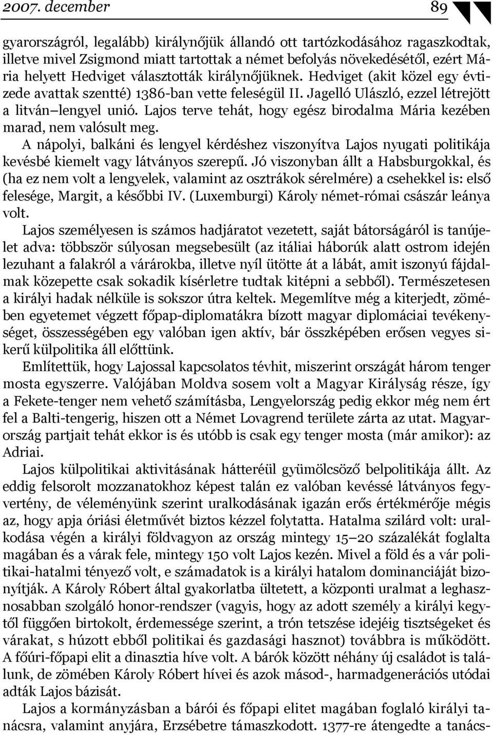 Lajos terve tehát, hogy egész birodalma Mária kezében marad, nem valósult meg. A nápolyi, balkáni és lengyel kérdéshez viszonyítva Lajos nyugati politikája kevésbé kiemelt vagy látványos szerepű.