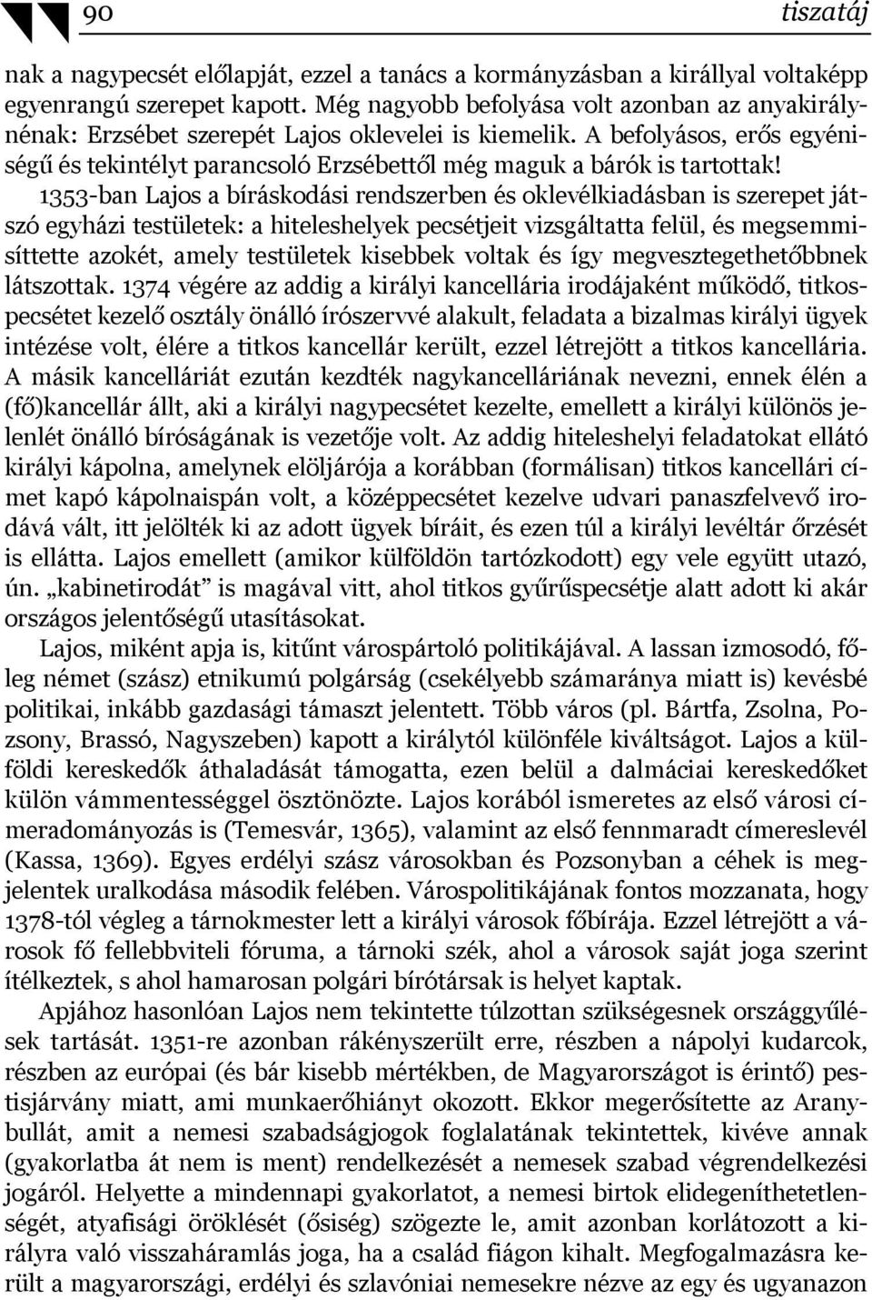 1353-ban Lajos a bíráskodási rendszerben és oklevélkiadásban is szerepet játszó egyházi testületek: a hiteleshelyek pecsétjeit vizsgáltatta felül, és megsemmisíttette azokét, amely testületek