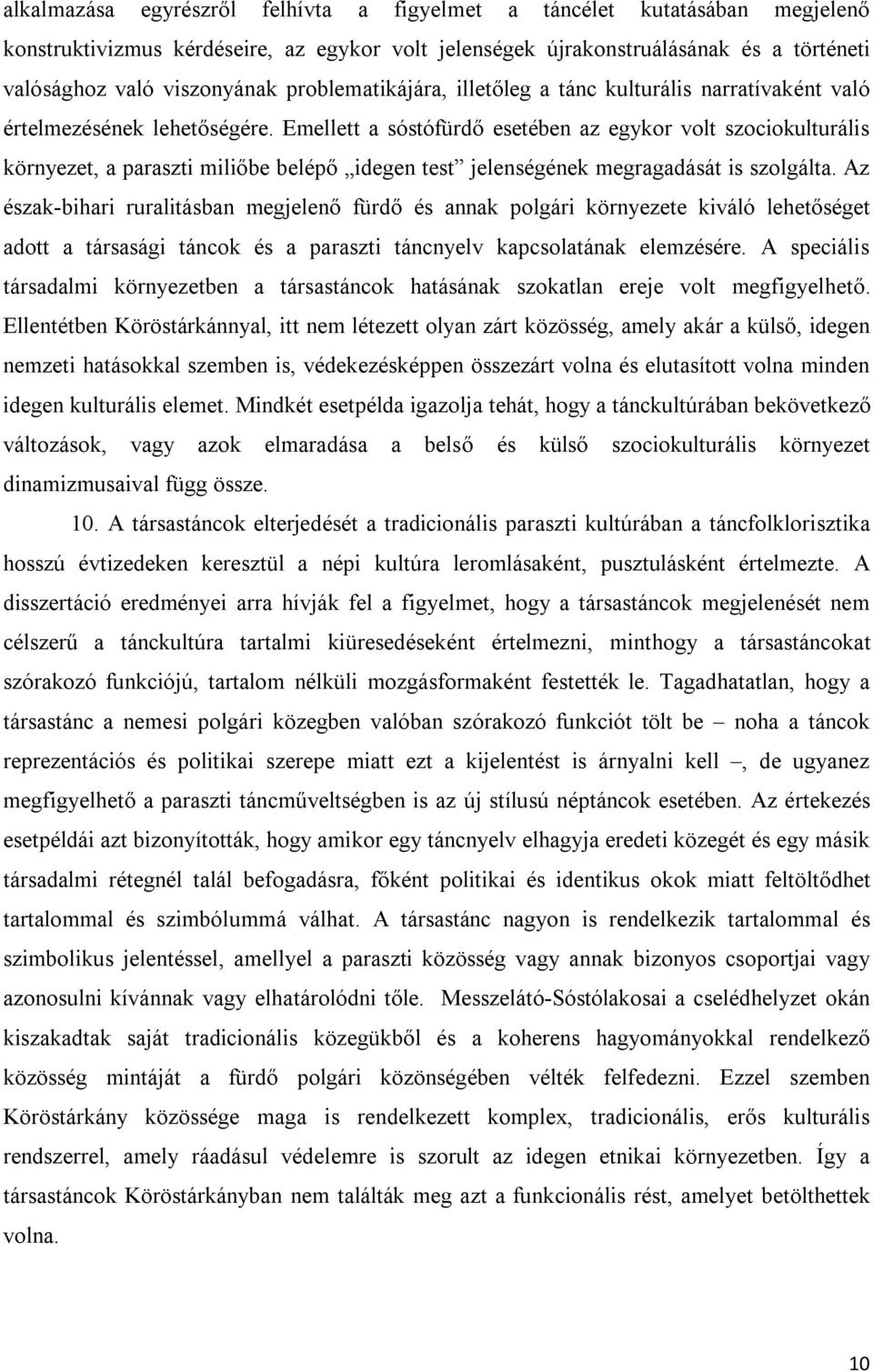 Emellett a sóstófürdő esetében az egykor volt szociokulturális környezet, a paraszti miliőbe belépő idegen test jelenségének megragadását is szolgálta.