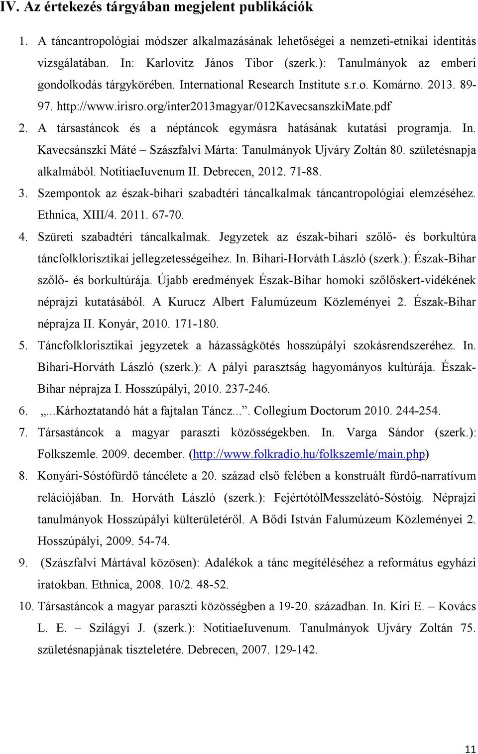 A társastáncok és a néptáncok egymásra hatásának kutatási programja. In. Kavecsánszki Máté Szászfalvi Márta: Tanulmányok Ujváry Zoltán 80. születésnapja alkalmából. NotitiaeIuvenum II. Debrecen, 2012.