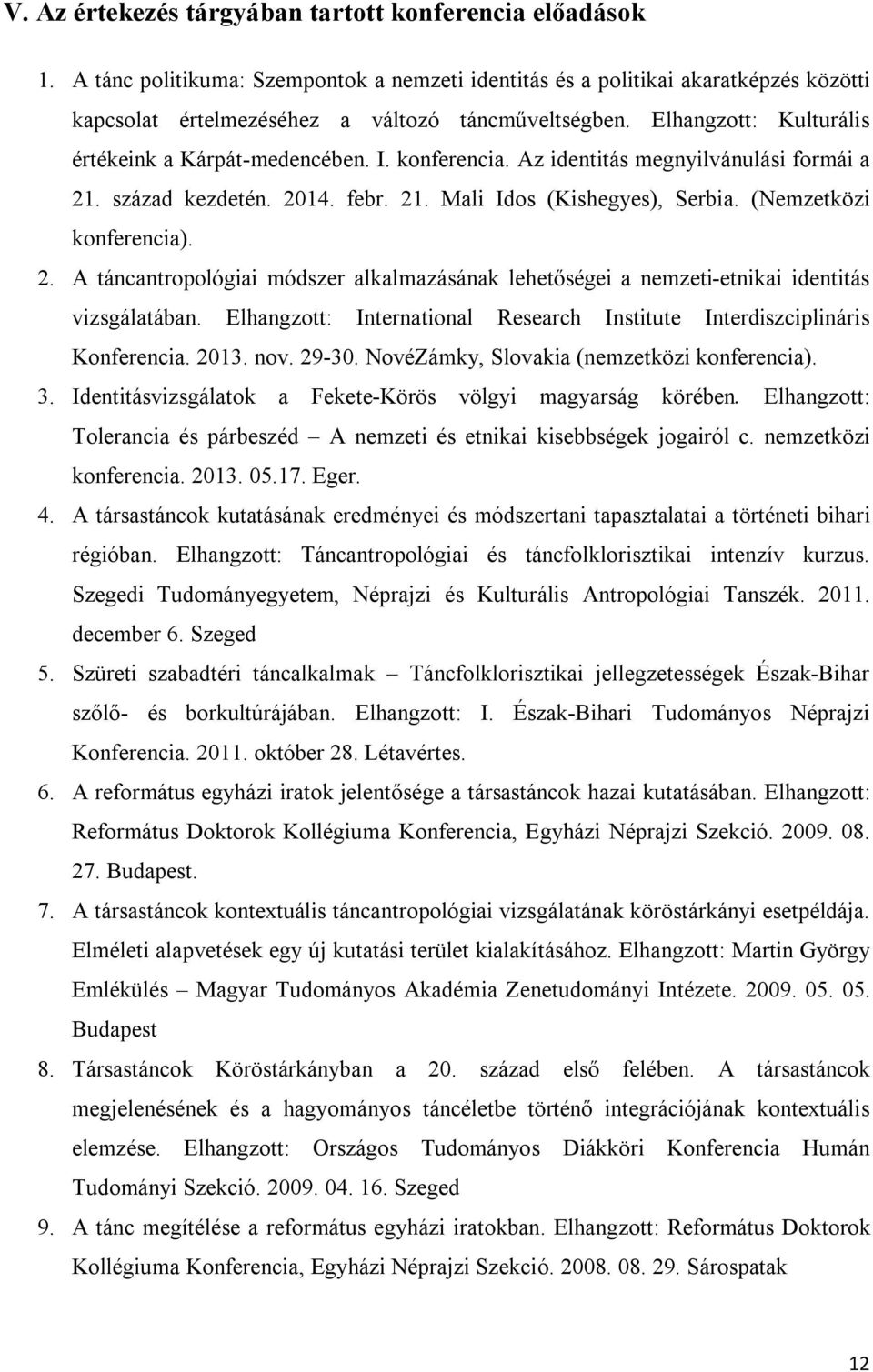 (Nemzetközi konferencia). 2. A táncantropológiai módszer alkalmazásának lehetőségei a nemzeti-etnikai identitás vizsgálatában.