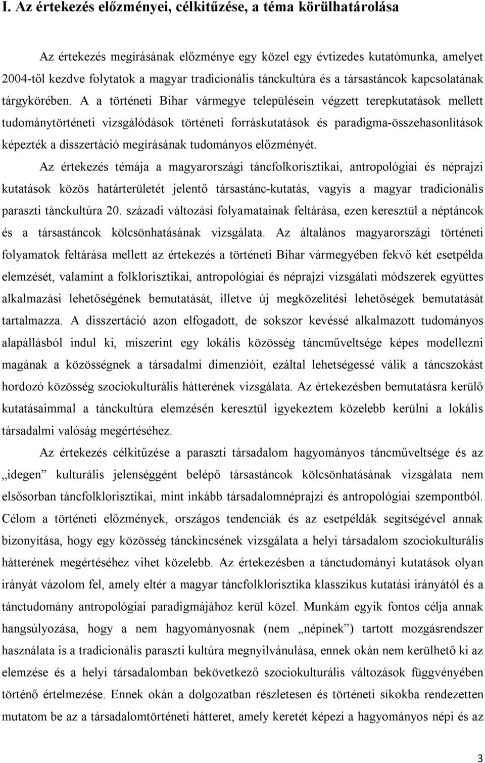 A a történeti Bihar vármegye településein végzett terepkutatások mellett tudománytörténeti vizsgálódások történeti forráskutatások és paradigma-összehasonlítások képezték a disszertáció megírásának