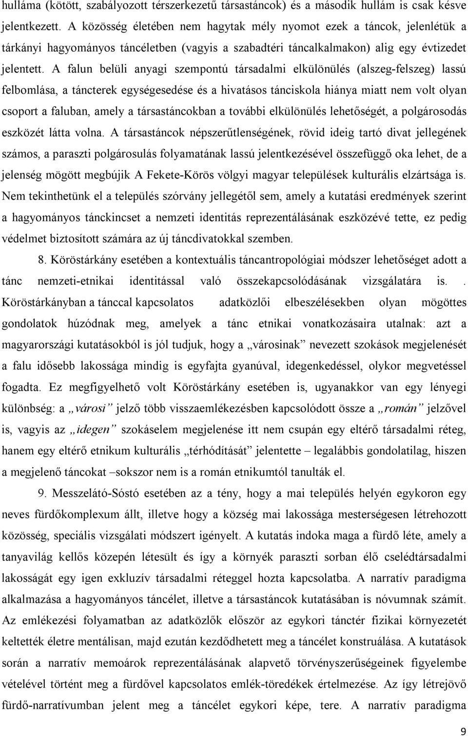A falun belüli anyagi szempontú társadalmi elkülönülés (alszeg-felszeg) lassú felbomlása, a táncterek egységesedése és a hivatásos tánciskola hiánya miatt nem volt olyan csoport a faluban, amely a