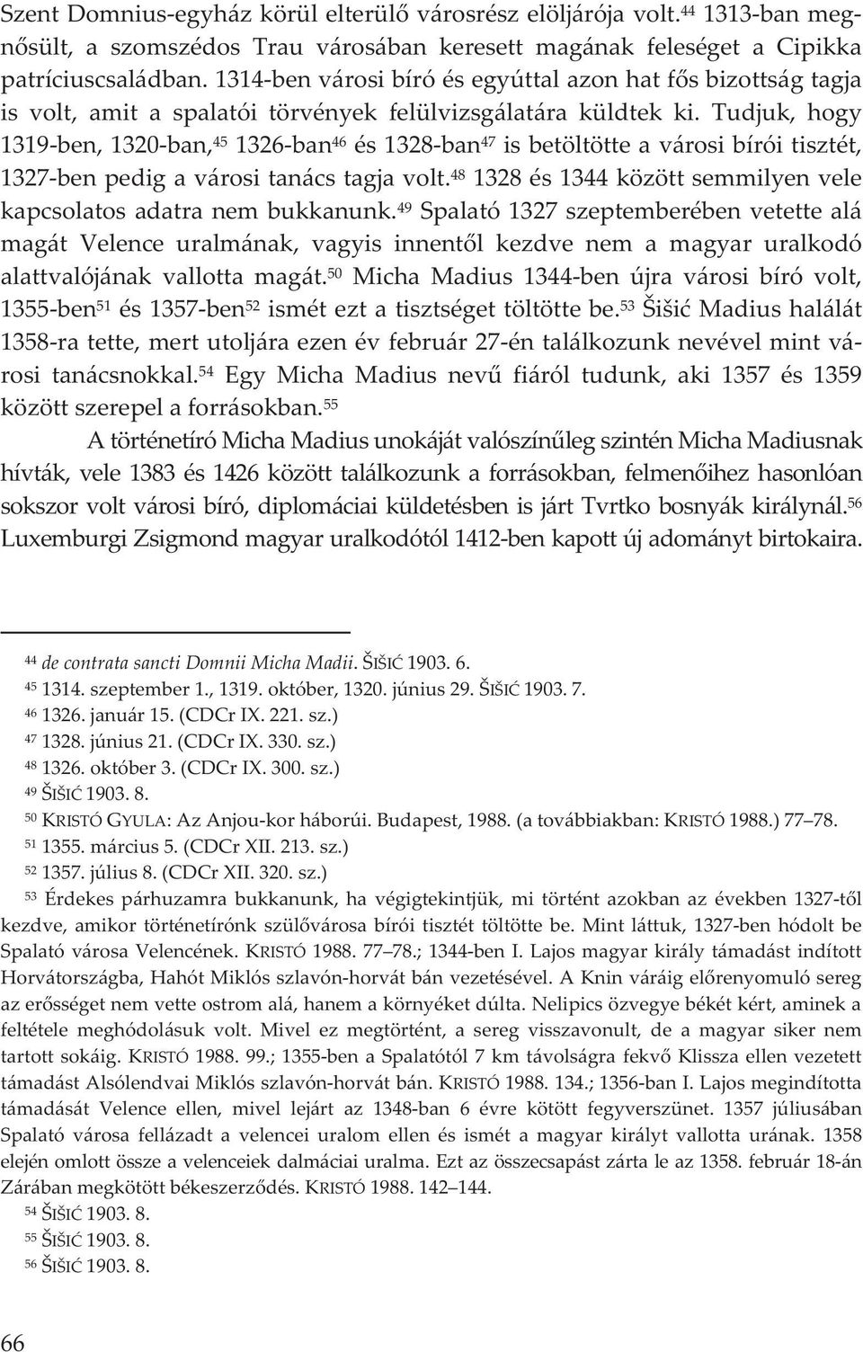 Tudjuk, hogy 1319ben,1320ban, 45 1326ban 46 és1328ban 47 isbetöltötteavárosibíróitisztét, 1327benpedigavárositanácstagjavolt. 48 1328és1344közöttsemmilyenvele kapcsolatosadatranembukkanunk.