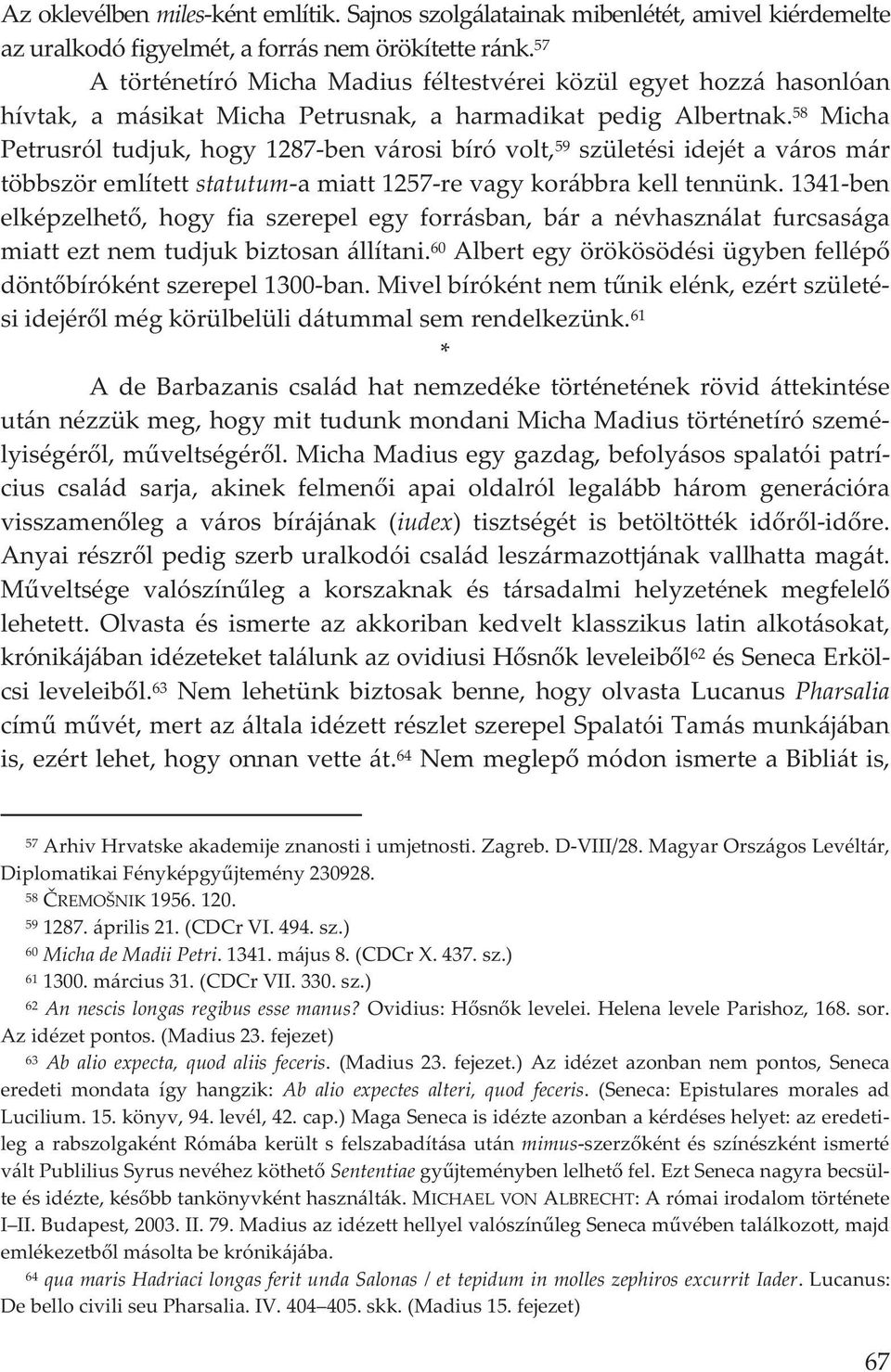 58 Micha Petrusróltudjuk,hogy1287benvárosibíróvolt, 59 születésiidejétavárosmár többszöremlítettstatutumamiatt1257revagykorábbrakelltennünk.