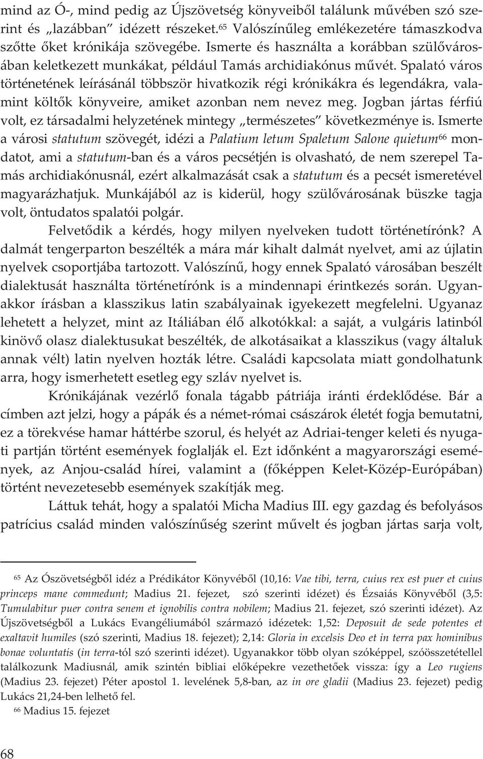 spalatóváros történeténekleírásánáltöbbszörhivatkozikrégikrónikákraéslegendákra,vala mint költk könyveire, amiket azonban nem nevez meg.