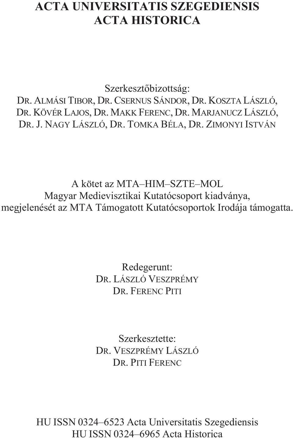 ZIMONYI ISTVÁN A kötet az MTA HIM SZTE MOL Magyar Medievisztikai Kutatócsoport kiadványa, megjelenését az MTA Támogatott Kutatócsoportok