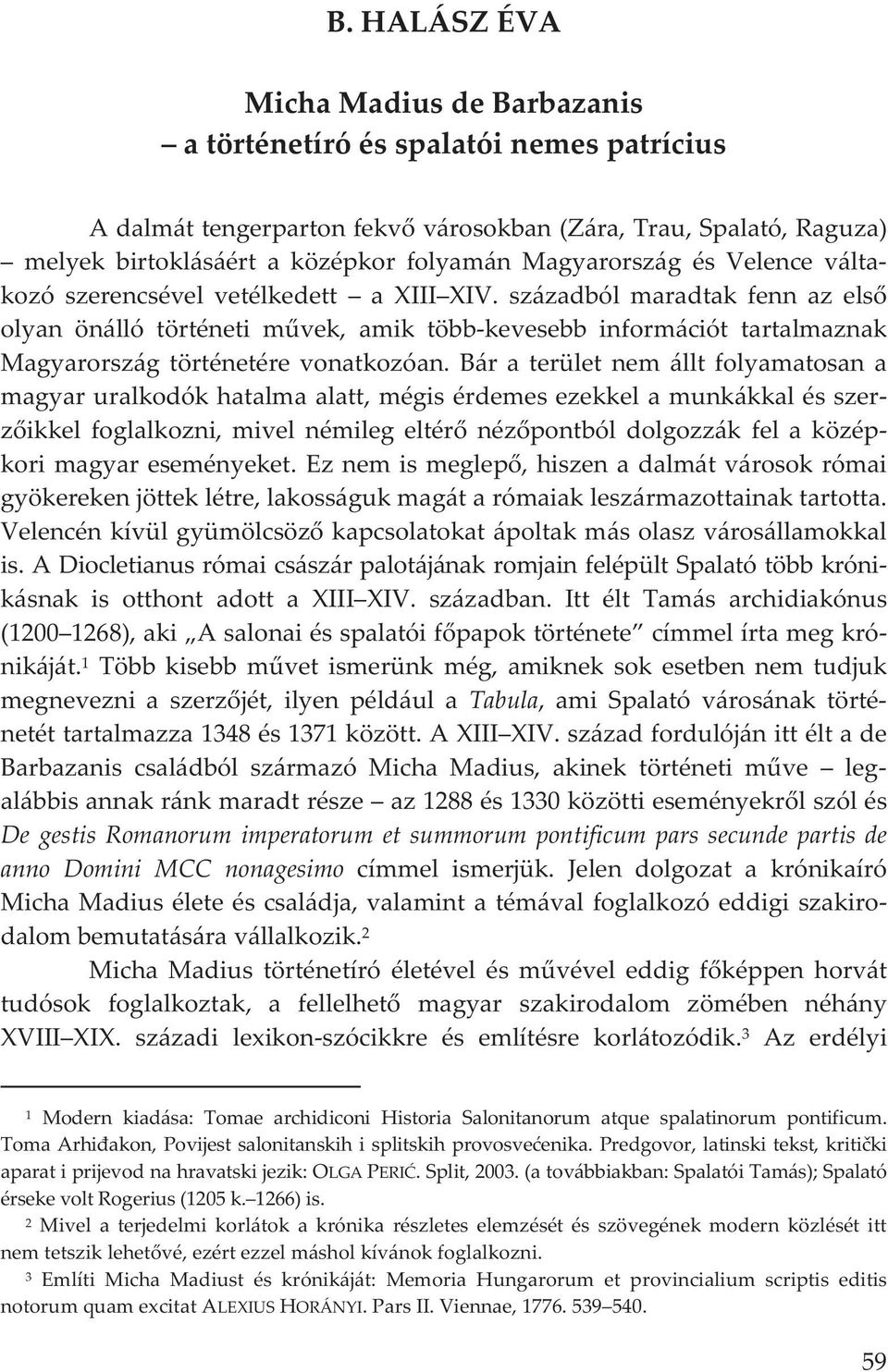Bár a terület nem állt folyamatosan a magyaruralkodókhatalmaalatt,mégisérdemesezekkelamunkákkalésszer zikkel foglalkozni, mivel némileg eltér nézpontból dolgozzák fel a közép korimagyareseményeket.