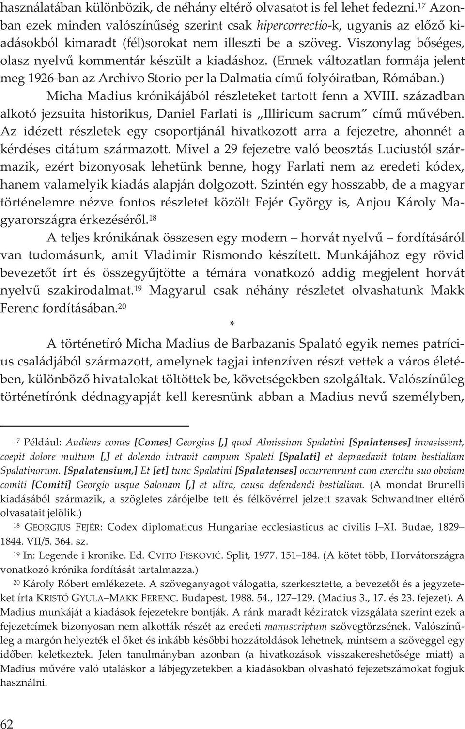 ) MichaMadiuskrónikájábólrészletekettartottfennaXVIII.században alkotó jezsuita historikus,daniel Farlati is Illiricum sacrum cím mvében.