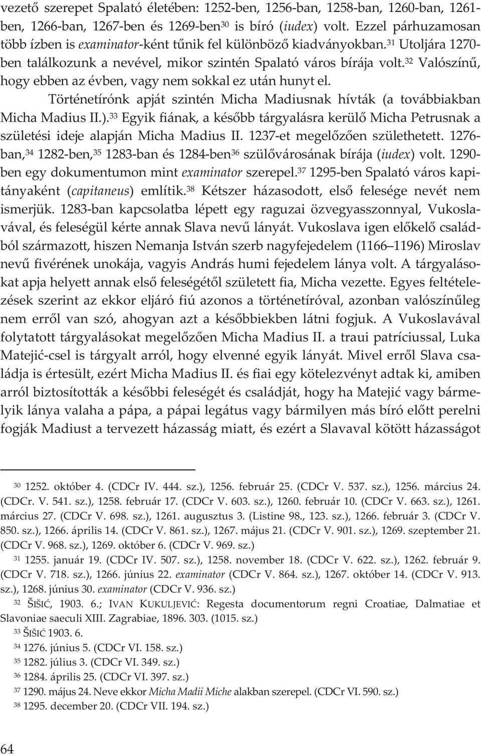 32 Valószín, hogyebbenazévben,vagynemsokkalezutánhunytel. Történetírónk apját szintén Micha Madiusnak hívták (a továbbiakban MichaMadiusII.).