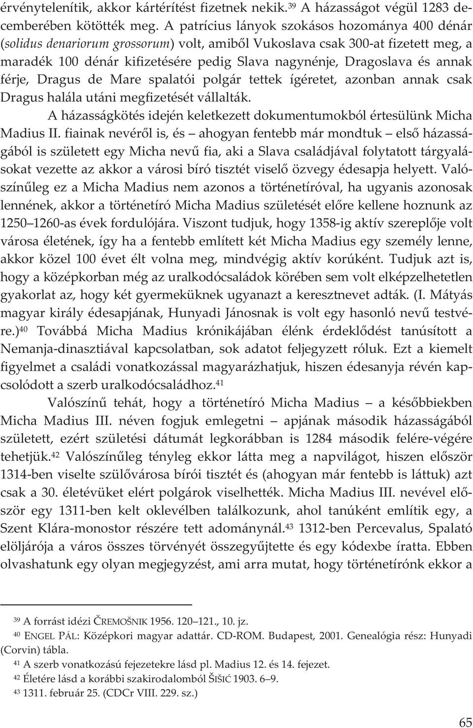 Dragus de Mare spalatói polgár tettek ígéretet, azonban annak csak Dragushalálautánimegfizetésétvállalták. AházasságkötésidejénkeletkezettdokumentumokbólértesülünkMicha MadiusII.