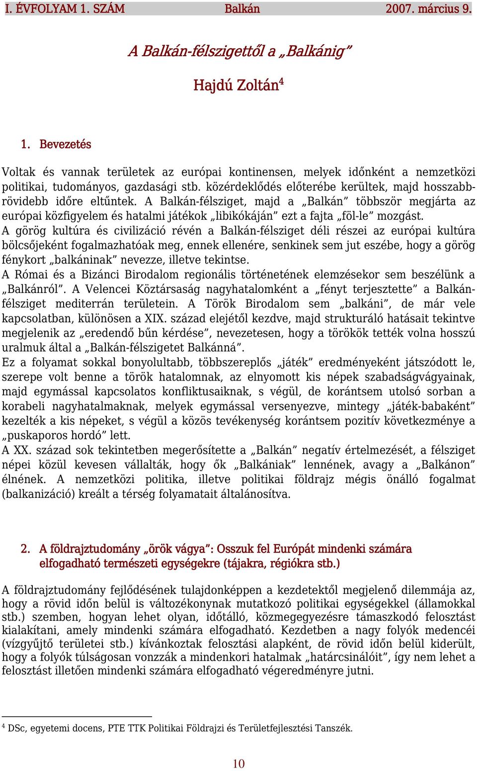 A Balkán-félsziget, majd a Balkán többször megjárta az európai közfigyelem és hatalmi játékok libikókáján ezt a fajta föl-le mozgást.