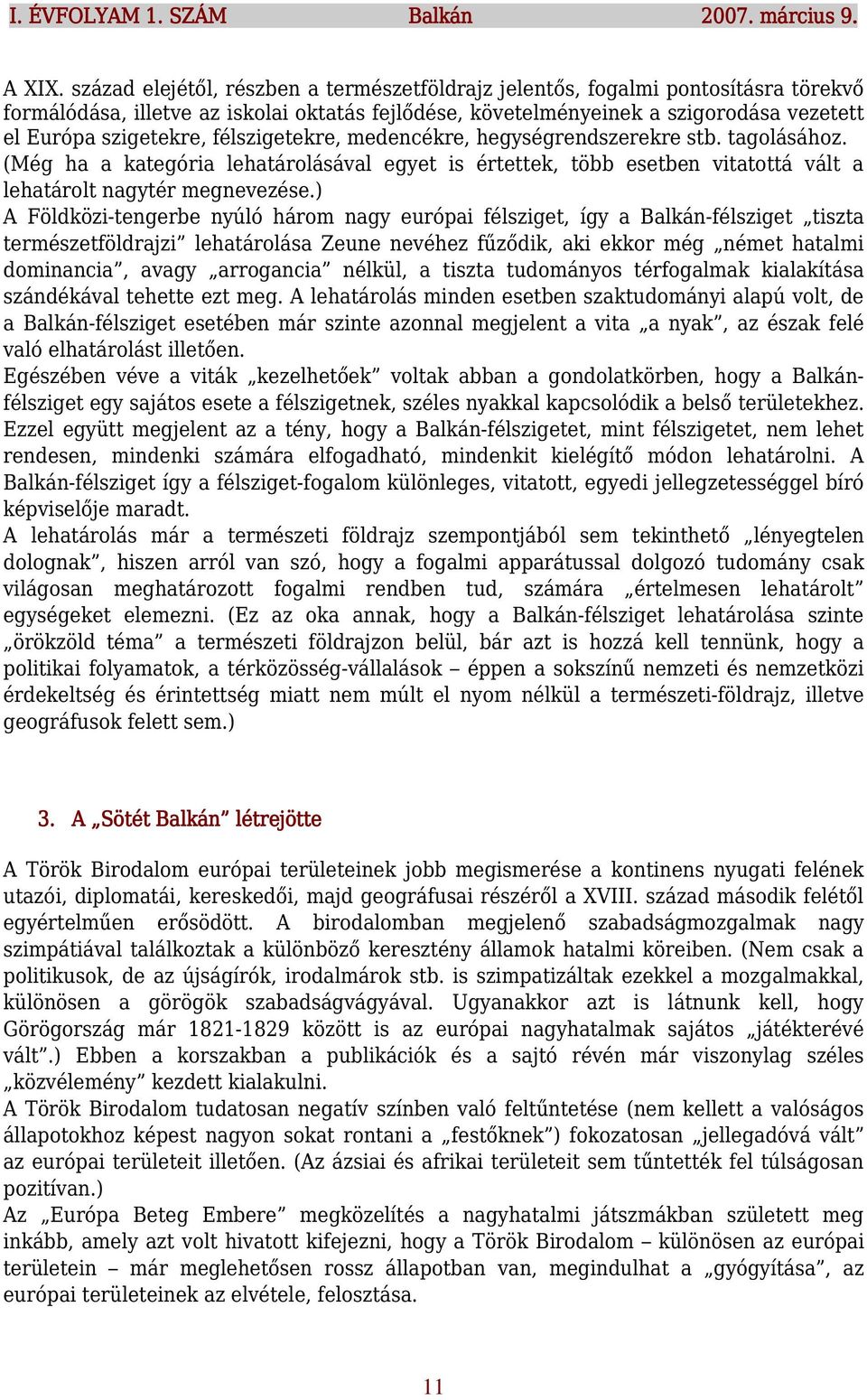 félszigetekre, medencékre, hegységrendszerekre stb. tagolásához. (Még ha a kategória lehatárolásával egyet is értettek, több esetben vitatottá vált a lehatárolt nagytér megnevezése.