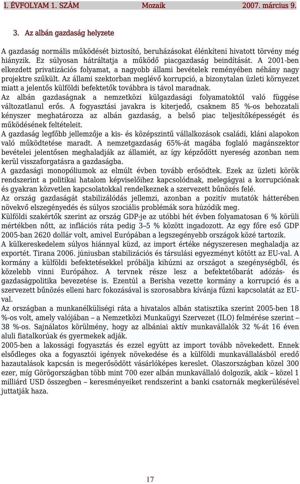 Az állami szektorban meglévő korrupció, a bizonytalan üzleti környezet miatt a jelentős külföldi befektetők továbbra is távol maradnak.