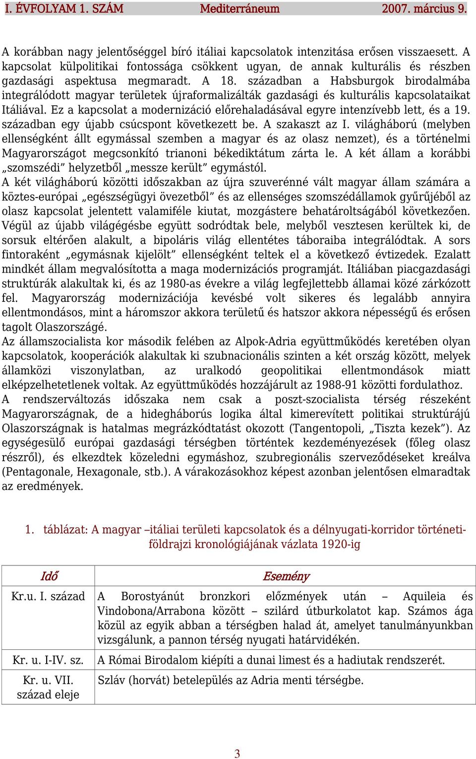 században a Habsburgok birodalmába integrálódott magyar területek újraformalizálták gazdasági és kulturális kapcsolataikat Itáliával.