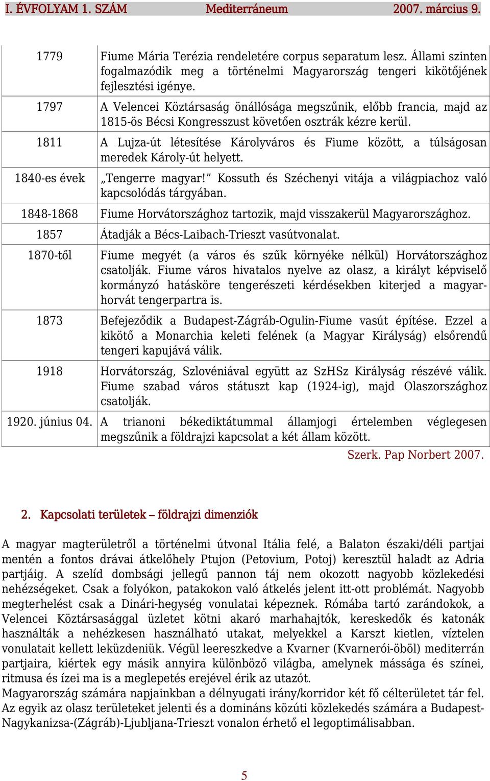 1797 A Velencei Köztársaság önállósága megszűnik, előbb francia, majd az 1815-ös Bécsi Kongresszust követően osztrák kézre kerül.