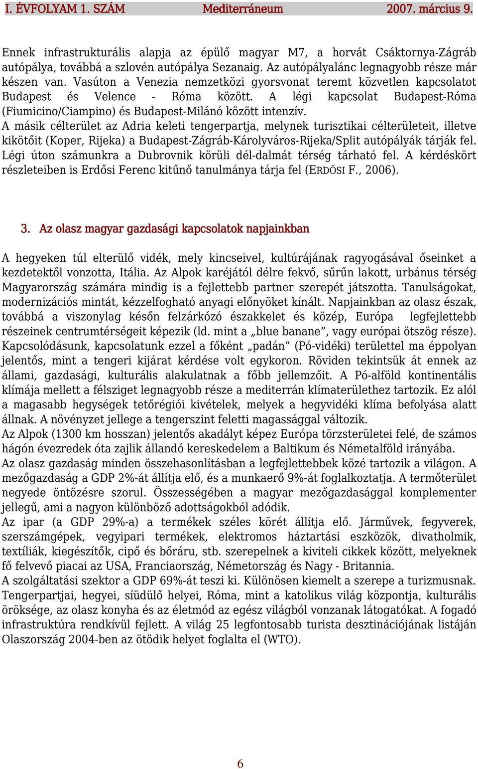 A légi kapcsolat Budapest-Róma (Fiumicino/Ciampino) és Budapest-Milánó között intenzív.