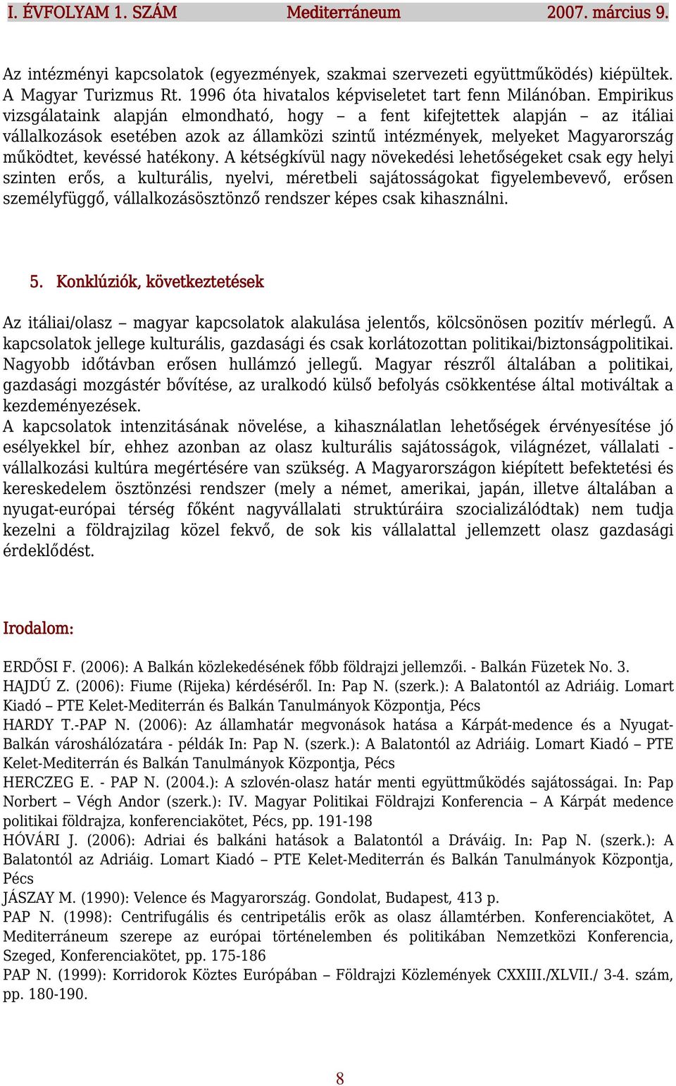 Empirikus vizsgálataink alapján elmondható, hogy a fent kifejtettek alapján az itáliai vállalkozások esetében azok az államközi szintű intézmények, melyeket Magyarország működtet, kevéssé hatékony.