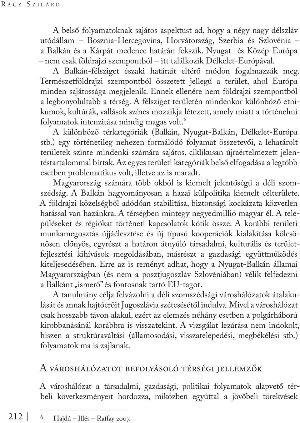 Természetföldrajzi szempontból összetett jellegű a terület, ahol Európa minden sajátossága megjelenik. Ennek ellenére nem földrajzi szempontból a legbonyolultabb a térség.