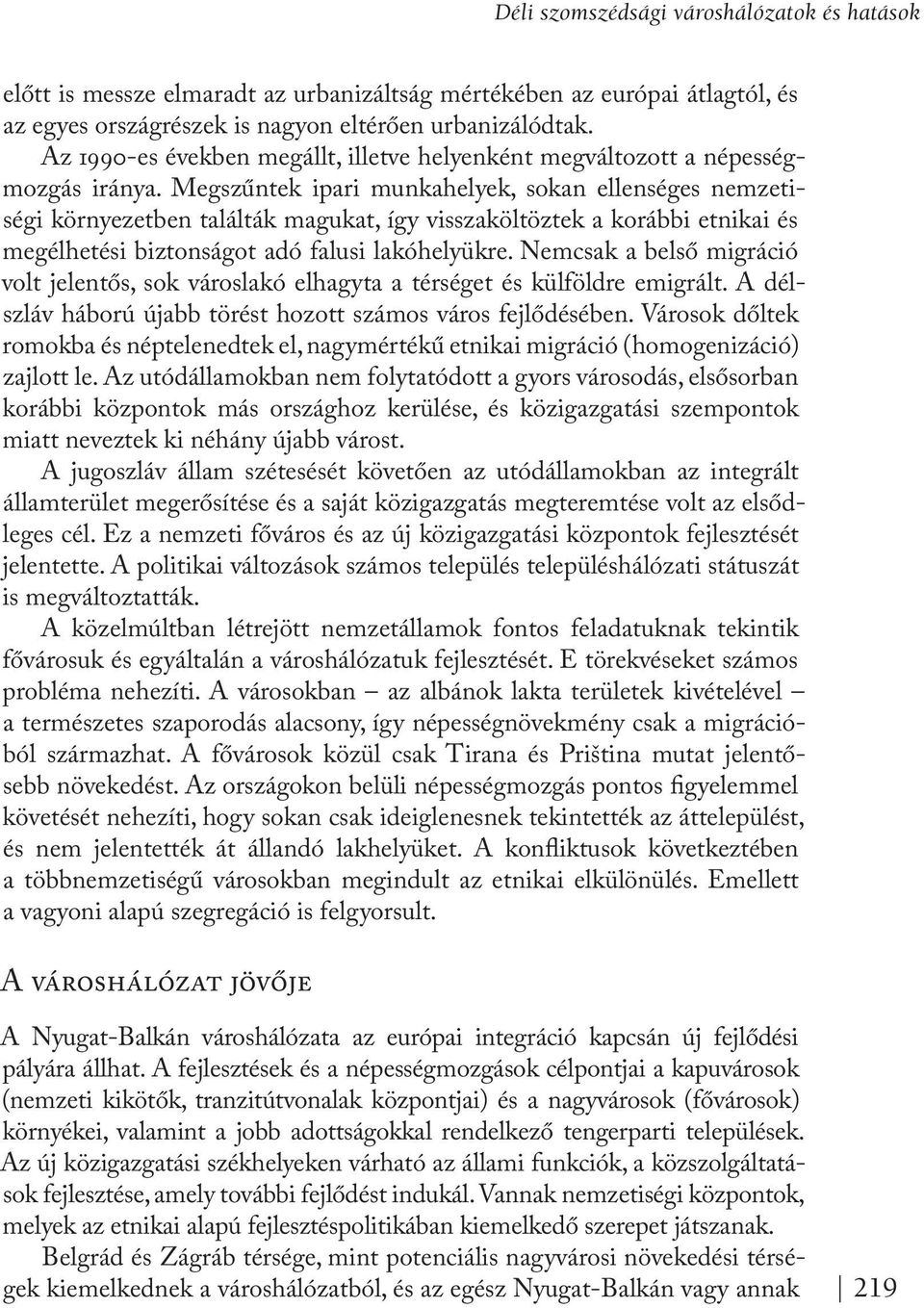 Megszűntek ipari munkahelyek, sokan ellenséges nemzetiségi környezetben találták magukat, így visszaköltöztek a korábbi etnikai és megélhetési biztonságot adó falusi lakóhelyükre.