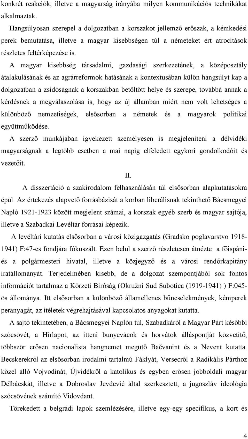 A magyar kisebbség társadalmi, gazdasági szerkezetének, a középosztály átalakulásának és az agrárreformok hatásának a kontextusában külön hangsúlyt kap a dolgozatban a zsidóságnak a korszakban