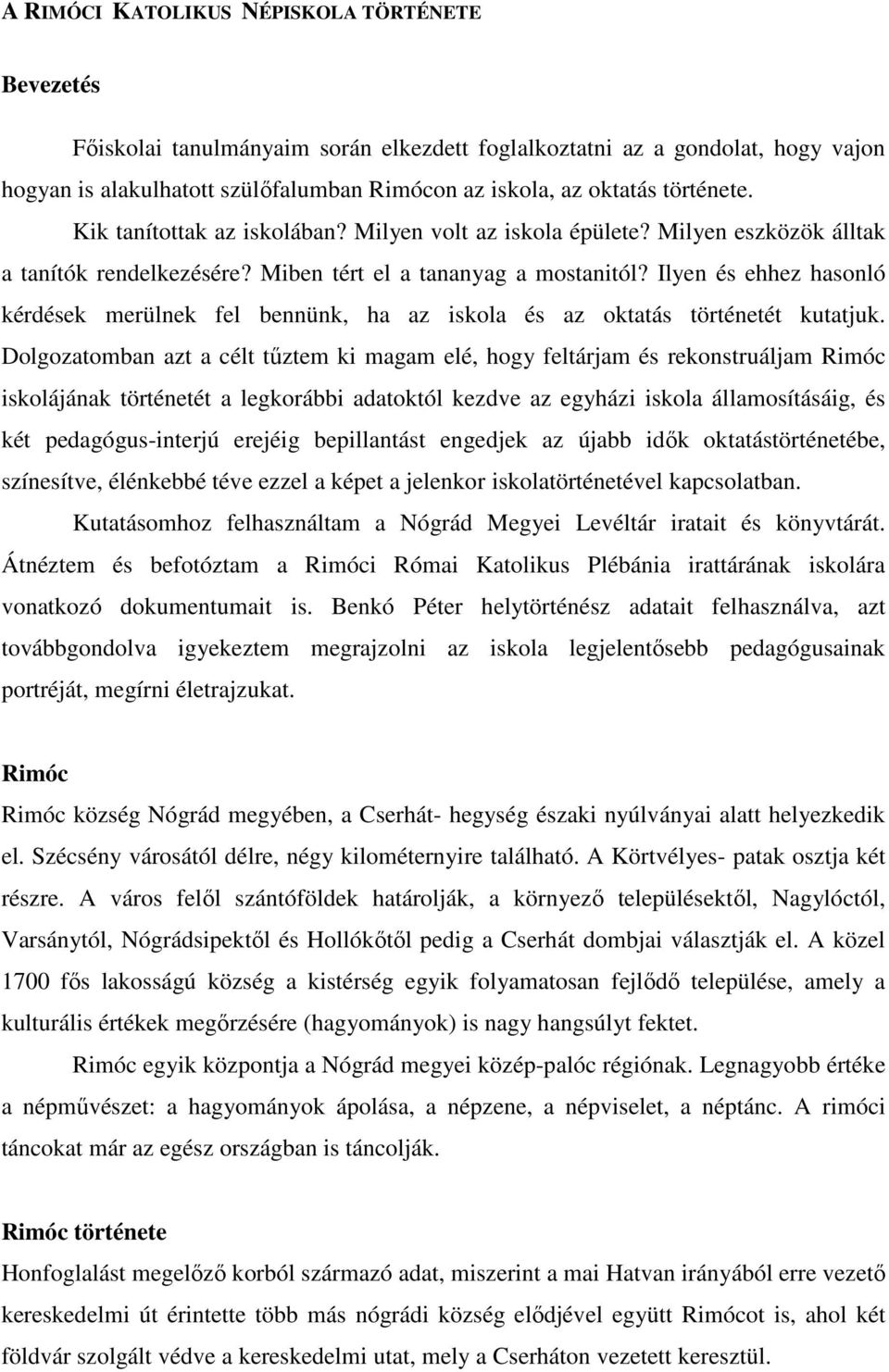 Ilyen és ehhez hasonló kérdések merülnek fel bennünk, ha az iskola és az oktatás történetét kutatjuk.