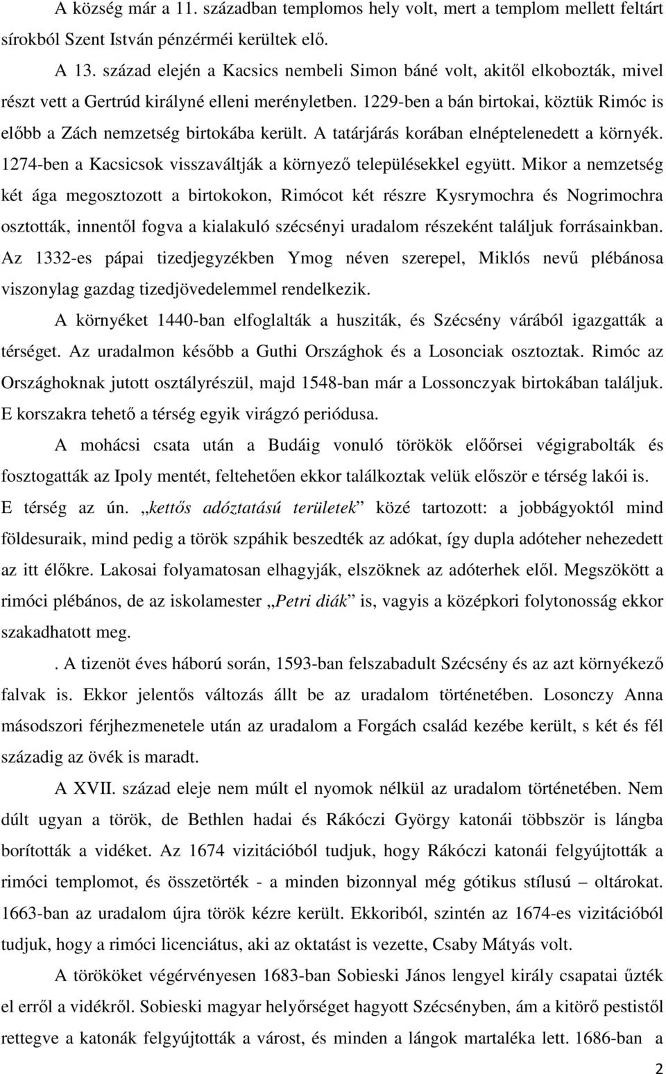 1229-ben a bán birtokai, köztük Rimóc is elıbb a Zách nemzetség birtokába került. A tatárjárás korában elnéptelenedett a környék. 1274-ben a Kacsicsok visszaváltják a környezı településekkel együtt.