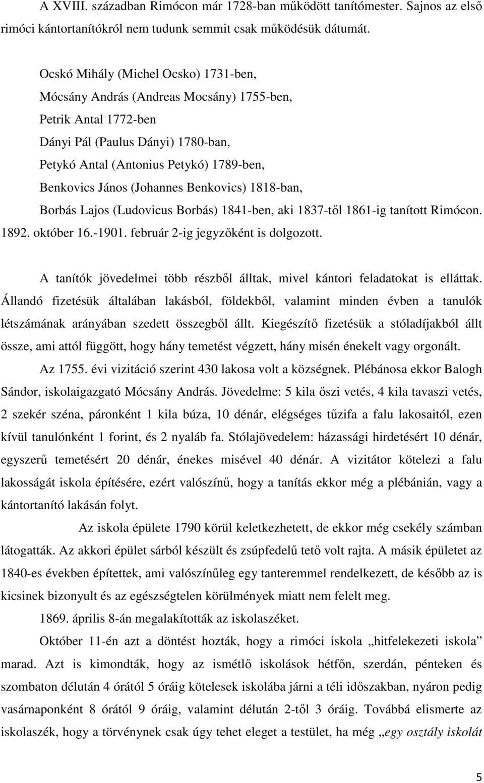 (Johannes Benkovics) 1818-ban, Borbás Lajos (Ludovicus Borbás) 1841-ben, aki 1837-tıl 1861-ig tanított Rimócon. 1892. október 16.-1901. február 2-ig jegyzıként is dolgozott.