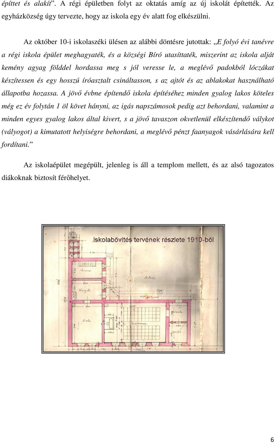 hordassa meg s jól veresse le, a meglévı padokból lóczákat készítessen és egy hosszú íróasztalt csináltasson, s az ajtót és az ablakokat használható állapotba hozassa.