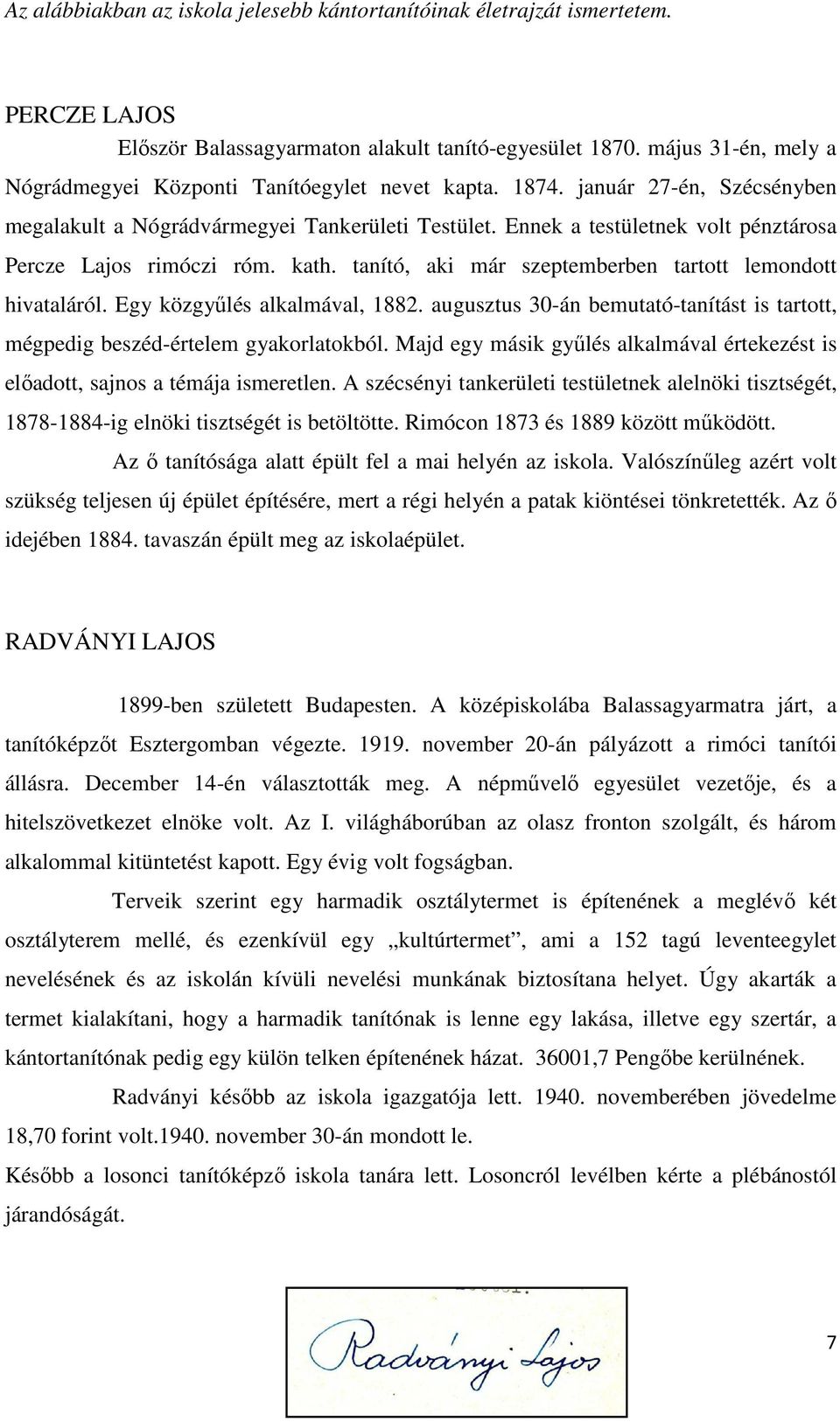 Ennek a testületnek volt pénztárosa Percze Lajos rimóczi róm. kath. tanító, aki már szeptemberben tartott lemondott hivataláról. Egy közgyőlés alkalmával, 1882.