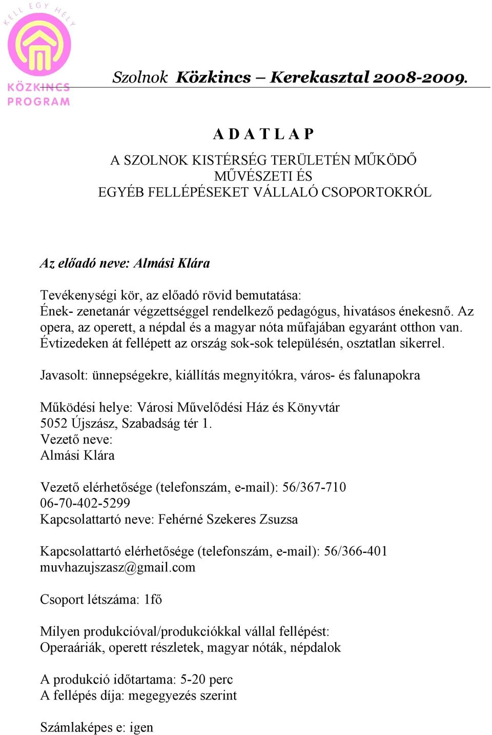 végzettséggel rendelkező pedagógus, hivatásos énekesnő. Az opera, az operett, a népdal és a magyar nóta műfajában egyaránt otthon van.