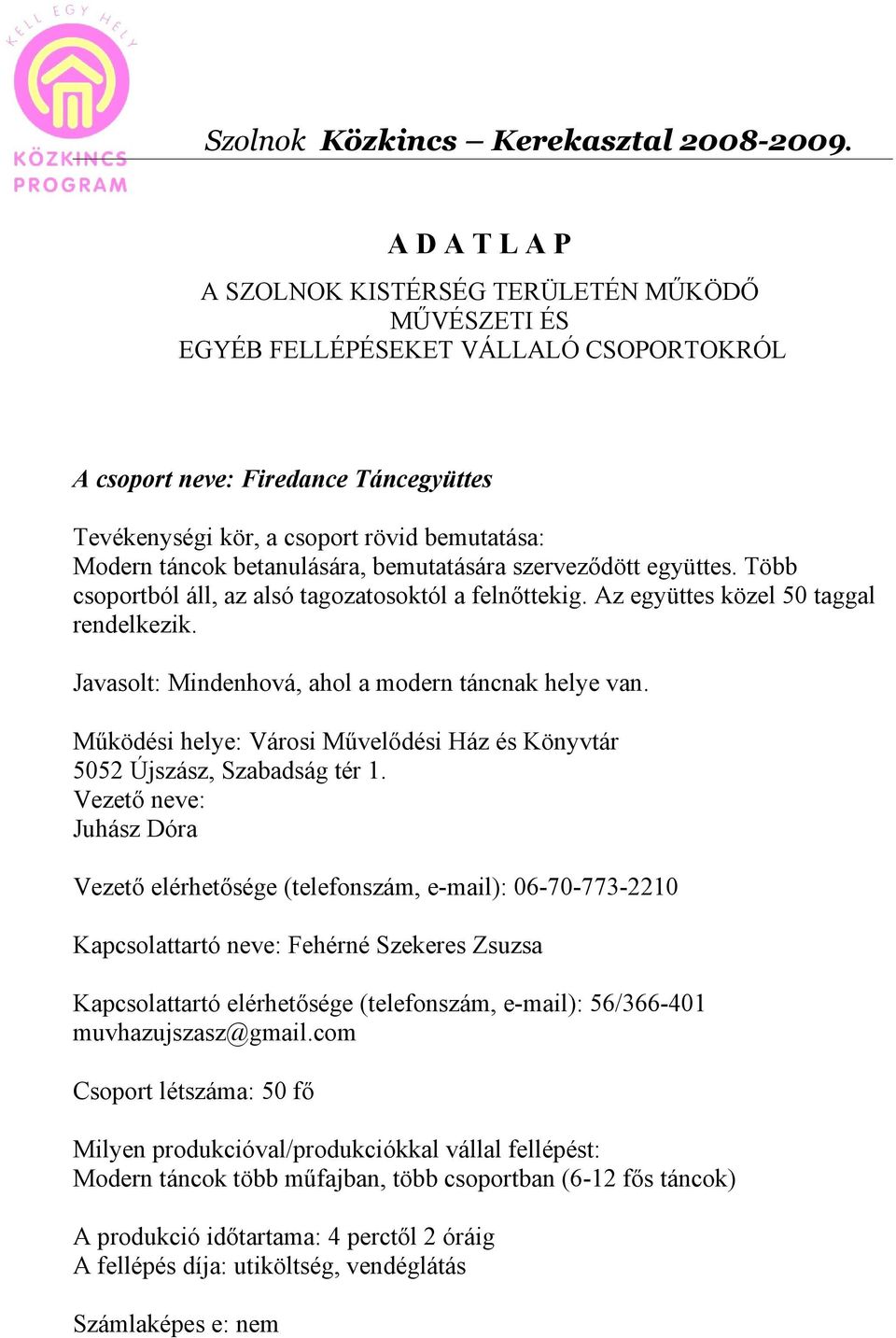 táncok betanulására, bemutatására szerveződött együttes. Több csoportból áll, az alsó tagozatosoktól a felnőttekig. Az együttes közel 50 taggal rendelkezik.