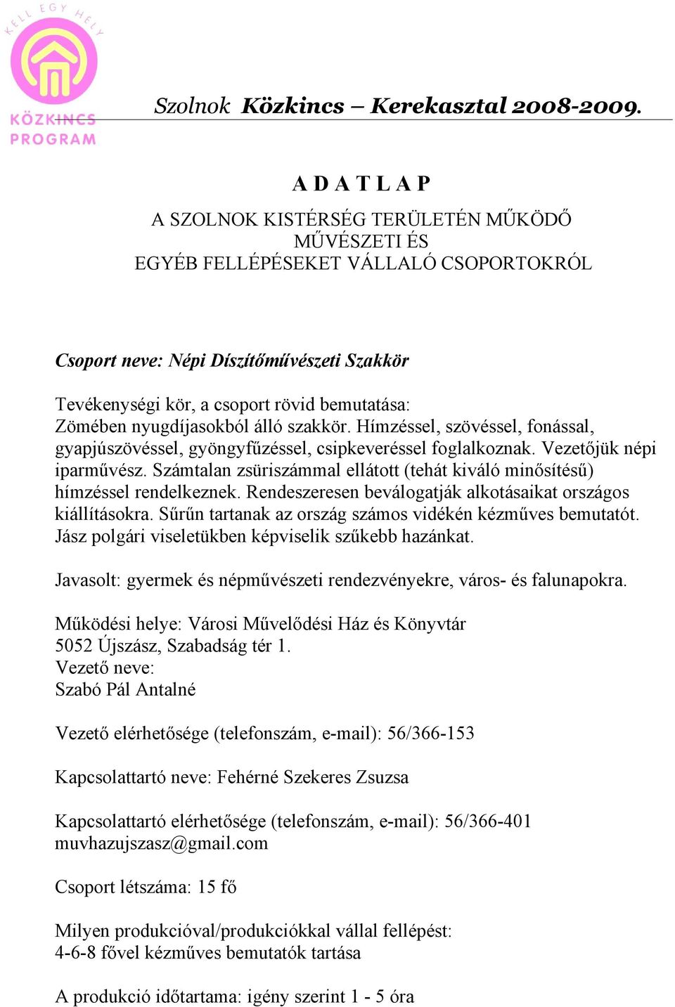 Zömében nyugdíjasokból álló szakkör. Hímzéssel, szövéssel, fonással, gyapjúszövéssel, gyöngyfűzéssel, csipkeveréssel foglalkoznak. Vezetőjük népi iparművész.
